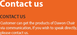 Contact us 위치 및 연락처-쇼룸을 통해 다원체어스의 제품을 만나볼 수 있으며, 직접 상담을 원하시는 분은 연락바랍니다.